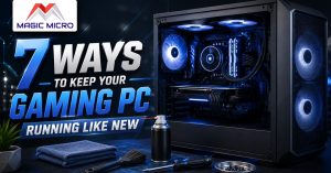 Read more about the article PC Maintenance Checklist: 7 Ways to Keep Your Gaming PC Running Like New | Magic Micro