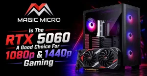 Read more about the article Is the RTX 5060 a Good Choice for 1080p and 1440p Gaming? | Magic Micro