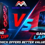 Gaming Laptop vs Desktop: Which Offers Better Value? Magic Micro