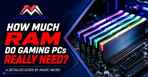 Read more about the article How Much RAM Do Gaming PCs Really Need? A Detailed Guide by Magic Micro